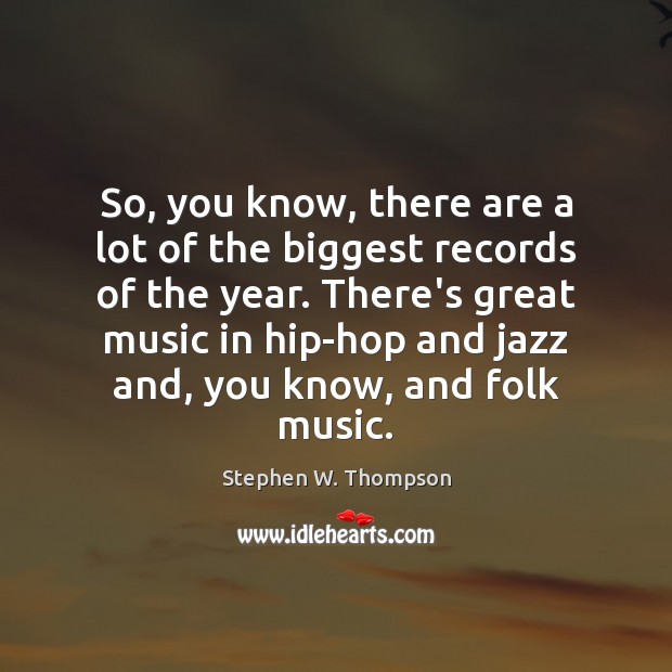 So, you know, there are a lot of the biggest records of Stephen W. Thompson Picture Quote