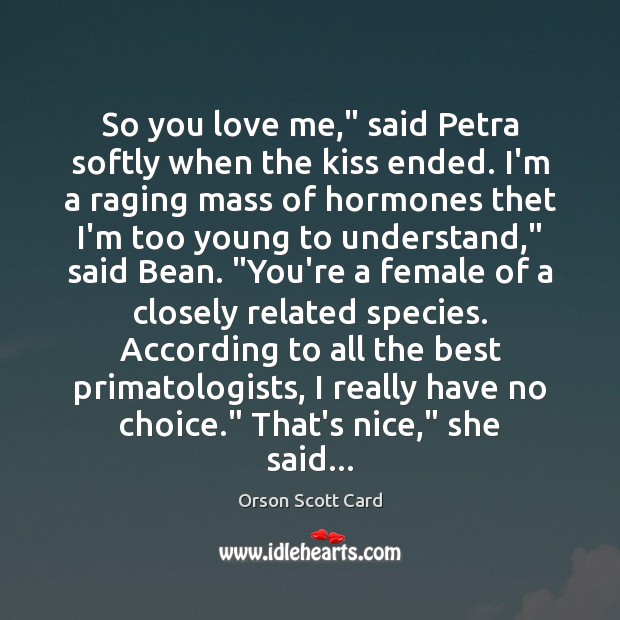 So you love me,” said Petra softly when the kiss ended. I’m Orson Scott Card Picture Quote