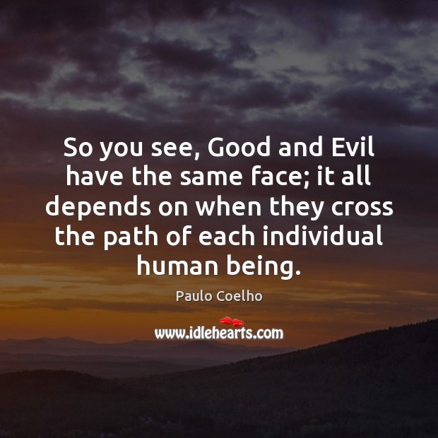 So you see, Good and Evil have the same face; it all Image