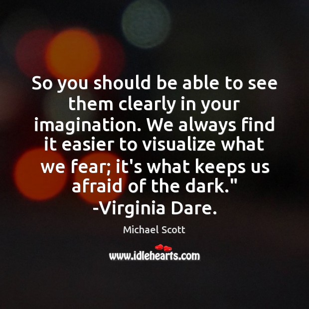 So you should be able to see them clearly in your imagination. Michael Scott Picture Quote