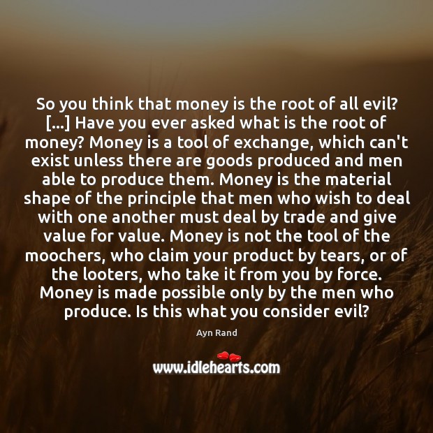 So you think that money is the root of all evil? […] Have Ayn Rand Picture Quote