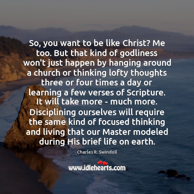So, you want to be like Christ? Me too. But that kind Charles R. Swindoll Picture Quote