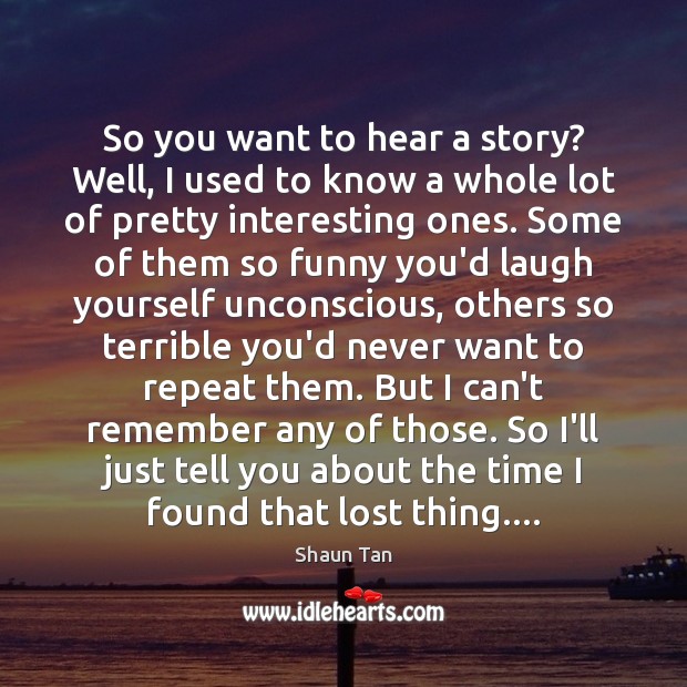 So you want to hear a story? Well, I used to know Shaun Tan Picture Quote