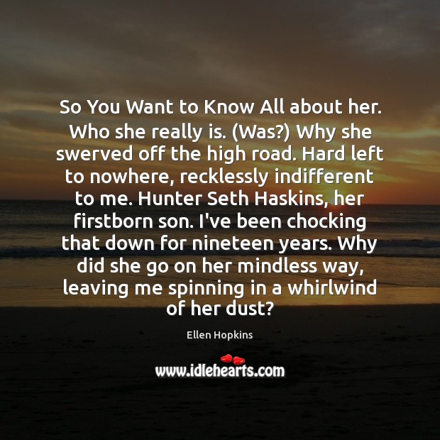 So You Want to Know All about her. Who she really is. ( Ellen Hopkins Picture Quote