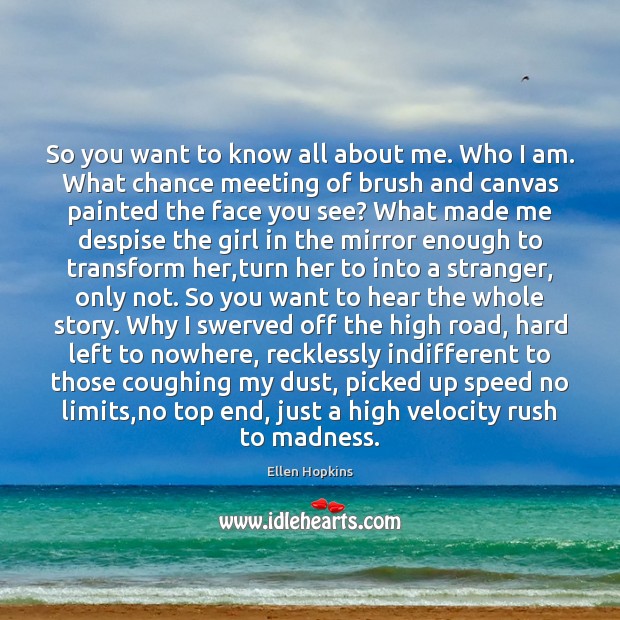 So you want to know all about me. Who I am. What Ellen Hopkins Picture Quote