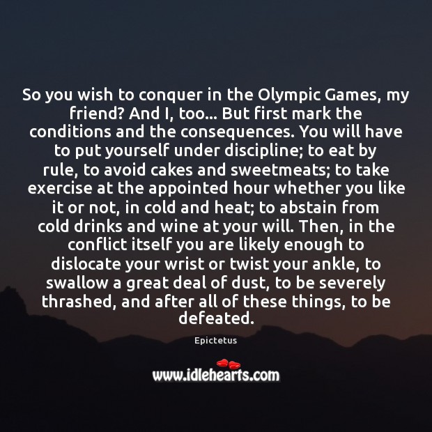 So you wish to conquer in the Olympic Games, my friend? And Epictetus Picture Quote