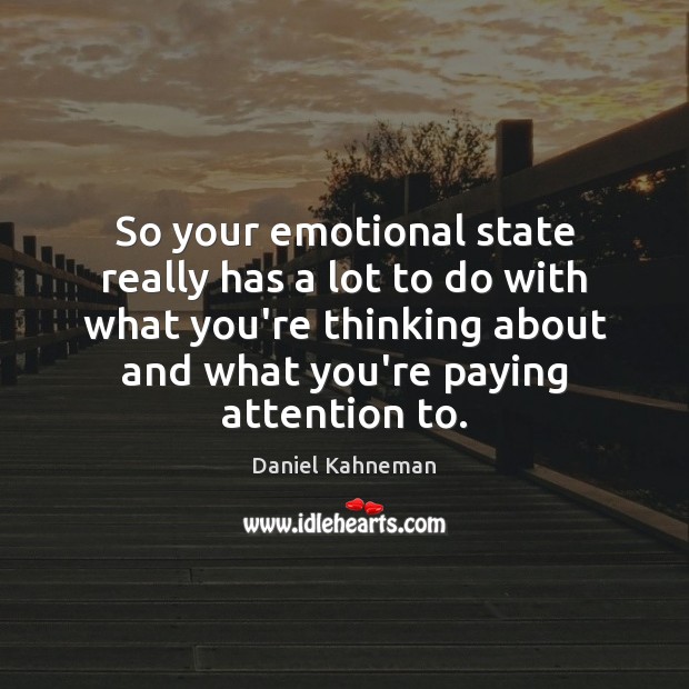 So your emotional state really has a lot to do with what Daniel Kahneman Picture Quote