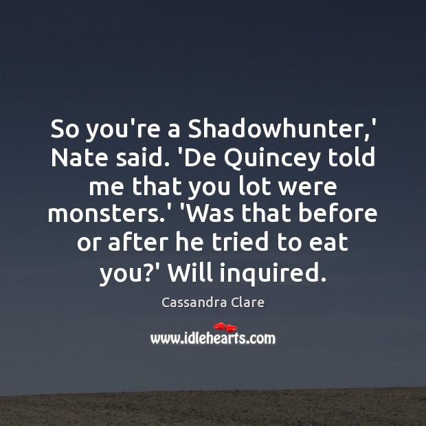 So you’re a Shadowhunter,’ Nate said. ‘De Quincey told me that Image