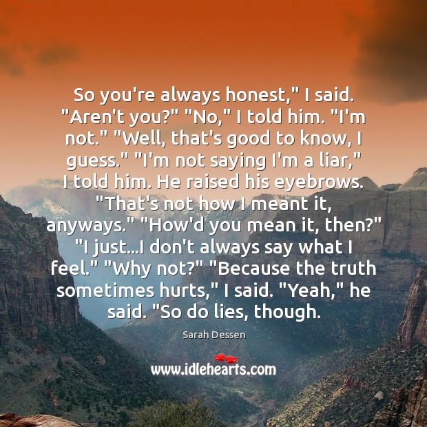 So you’re always honest,” I said. “Aren’t you?” “No,” I told him. “ Image
