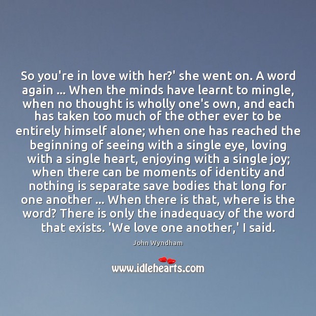 So you’re in love with her?’ she went on. A word John Wyndham Picture Quote