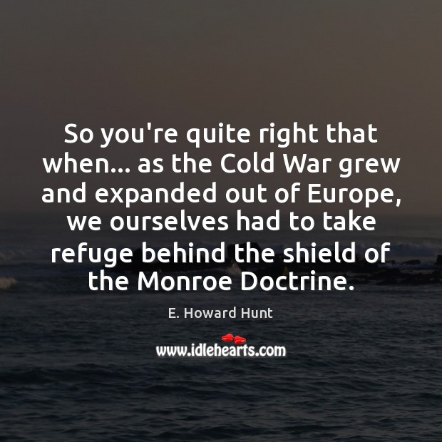 So you’re quite right that when… as the Cold War grew and E. Howard Hunt Picture Quote