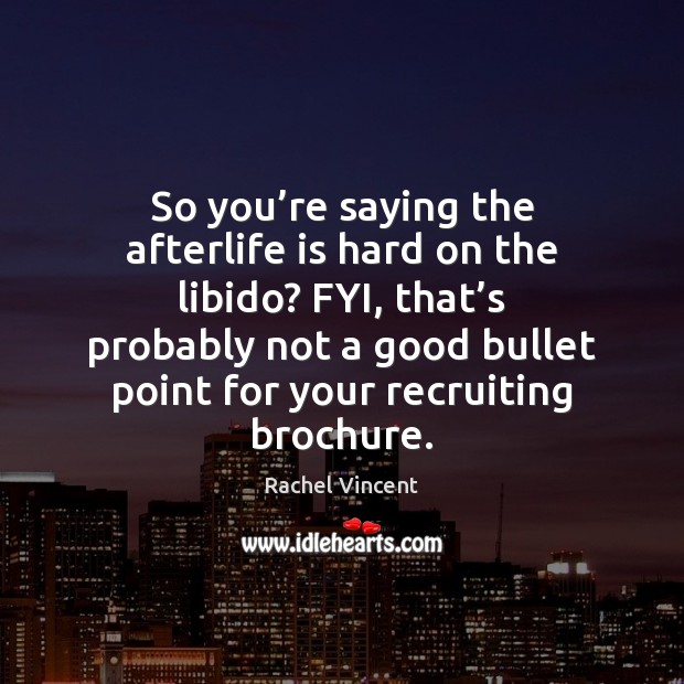 So you’re saying the afterlife is hard on the libido? FYI, Life is Hard Quotes Image