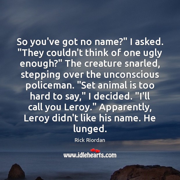 So you’ve got no name?” I asked. “They couldn’t think of one Rick Riordan Picture Quote