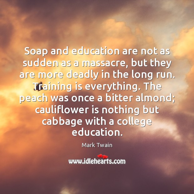 Soap and education are not as sudden as a massacre, but they Mark Twain Picture Quote