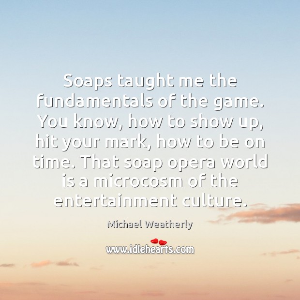 Soaps taught me the fundamentals of the game. You know, how to Image