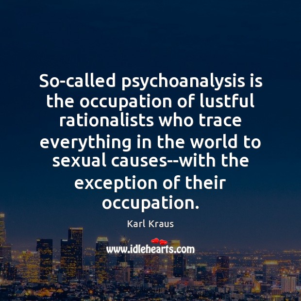 So-called psychoanalysis is the occupation of lustful rationalists who trace everything in Karl Kraus Picture Quote