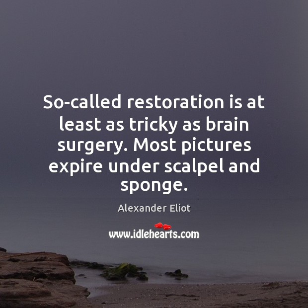 So-called restoration is at least as tricky as brain surgery. Most pictures Image