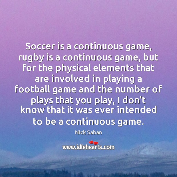 Soccer is a continuous game, rugby is a continuous game, but for Nick Saban Picture Quote