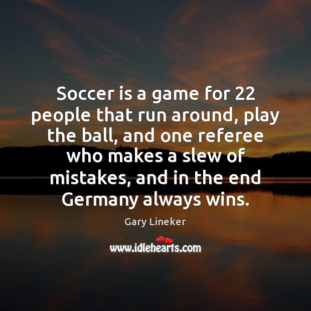 Soccer is a game for 22 people that run around, play the ball, Soccer Quotes Image