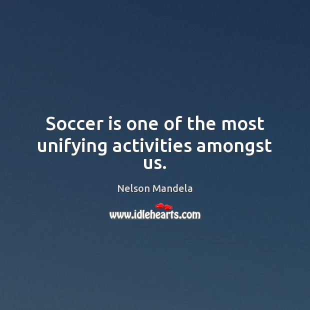 Soccer is one of the most unifying activities amongst us. Image