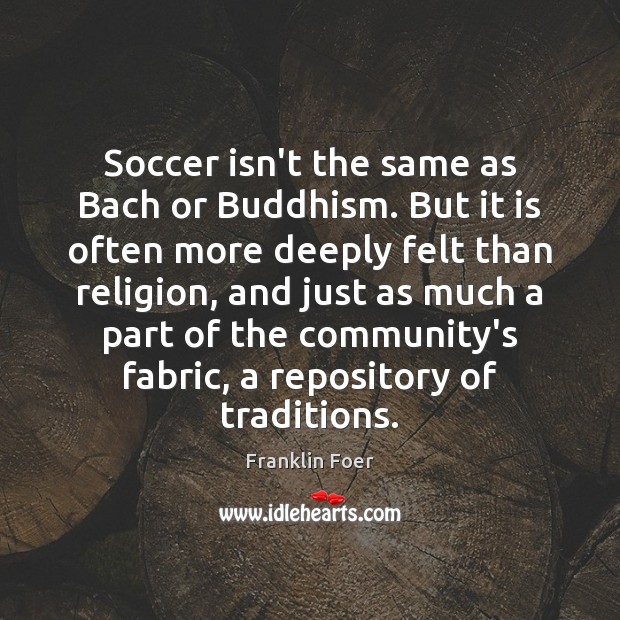 Soccer isn’t the same as Bach or Buddhism. But it is often Image