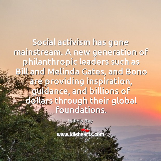 Social activism has gone mainstream. A new generation of philanthropic leaders such Willow Bay Picture Quote