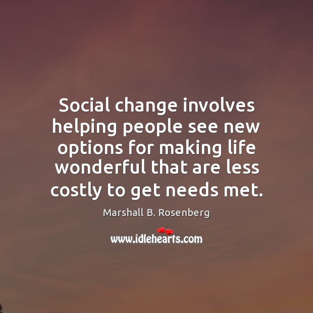 Social change involves helping people see new options for making life wonderful Marshall B. Rosenberg Picture Quote