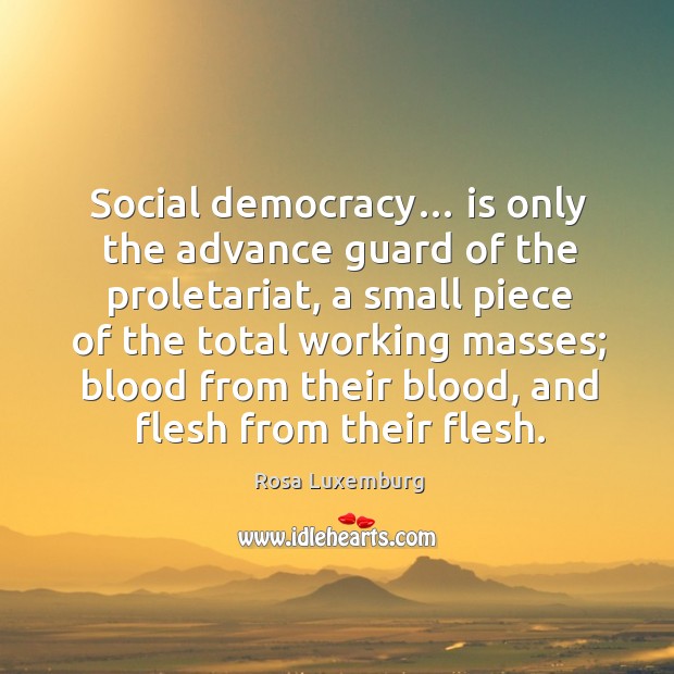 Social democracy… is only the advance guard of the proletariat Rosa Luxemburg Picture Quote