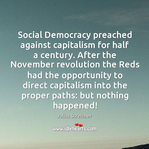 Social Democracy preached against capitalism for half a century. After the November Julius Streicher Picture Quote