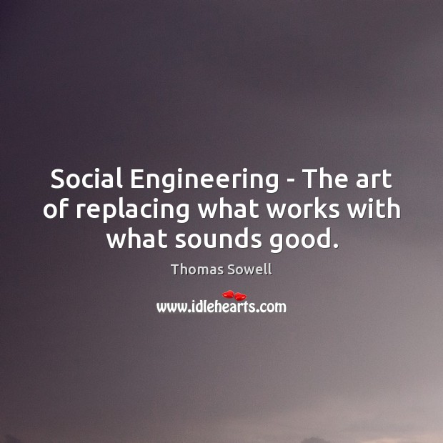 Social Engineering – The art of replacing what works with what sounds good. Image