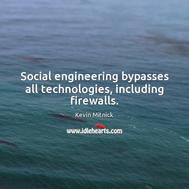 Social engineering bypasses all technologies, including firewalls. Kevin Mitnick Picture Quote