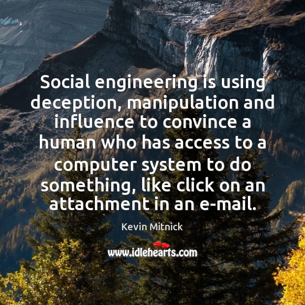 Social engineering is using deception, manipulation and influence to convince a human Kevin Mitnick Picture Quote