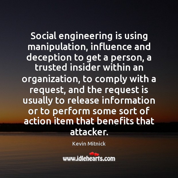 Social engineering is using manipulation, influence and deception to get a person, Kevin Mitnick Picture Quote