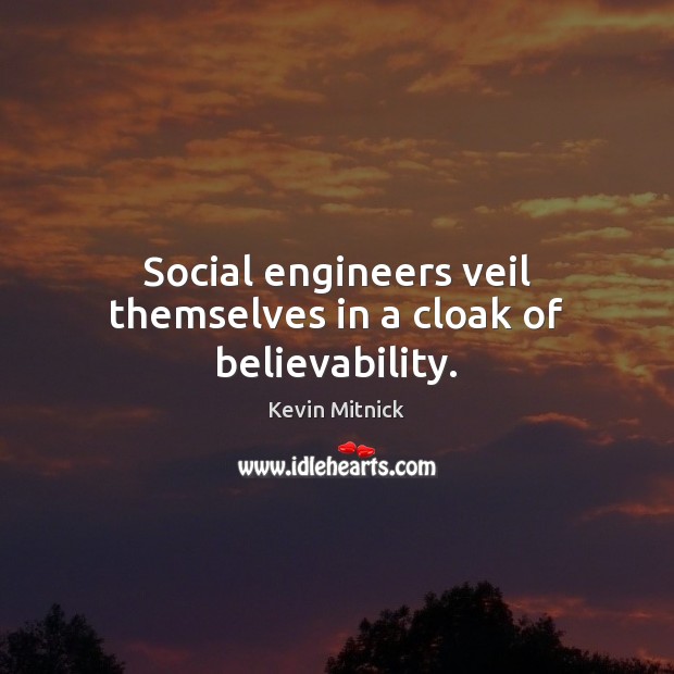Social engineers veil themselves in a cloak of believability. Kevin Mitnick Picture Quote