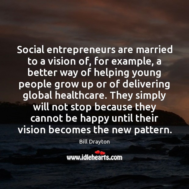 Social entrepreneurs are married to a vision of, for example, a better Entrepreneurship Quotes Image