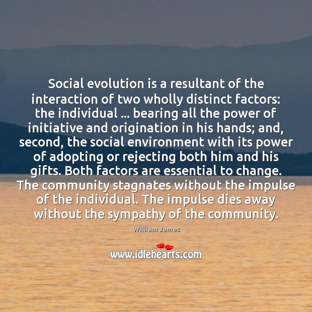 Social evolution is a resultant of the interaction of two wholly distinct William James Picture Quote