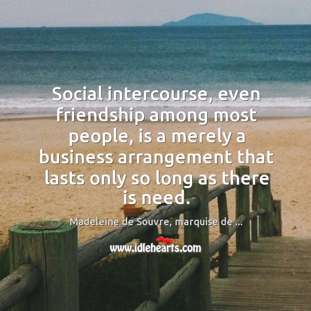 Social intercourse, even friendship among most people, is a merely a business Image
