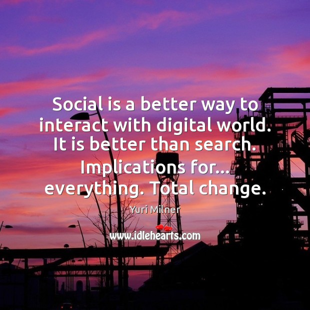 Social is a better way to interact with digital world. It is Yuri Milner Picture Quote