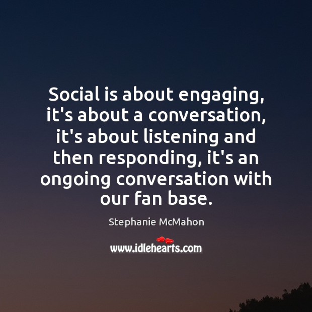 Social is about engaging, it’s about a conversation, it’s about listening and Stephanie McMahon Picture Quote