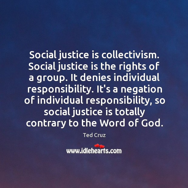 Social justice is collectivism. Social justice is the rights of a group. Ted Cruz Picture Quote