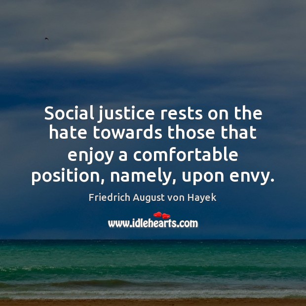 Social justice rests on the hate towards those that enjoy a comfortable Image