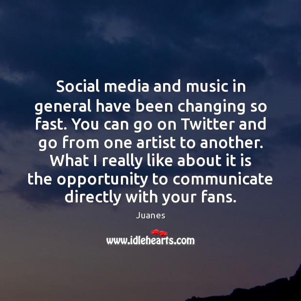 Social media and music in general have been changing so fast. You Communication Quotes Image