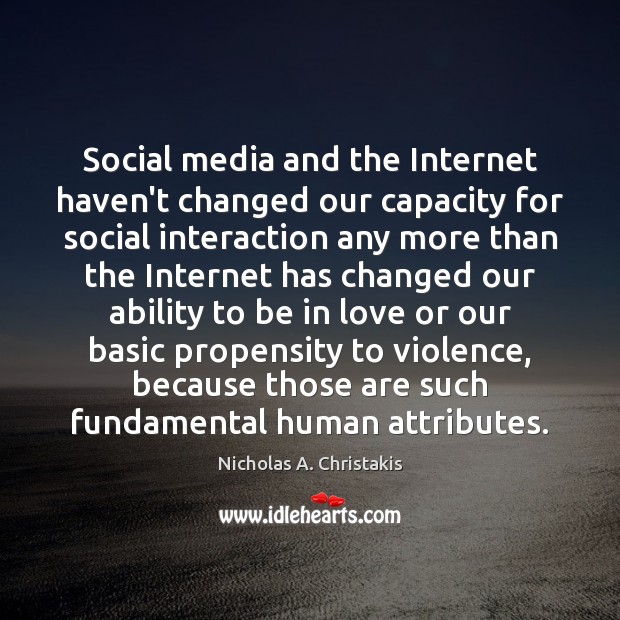 Social media and the Internet haven’t changed our capacity for social interaction Internet Quotes Image