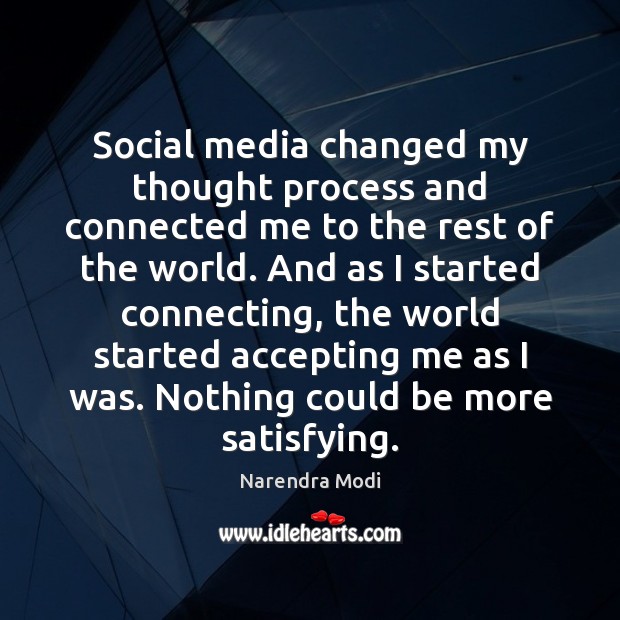 Social media changed my thought process and connected me to the rest Narendra Modi Picture Quote