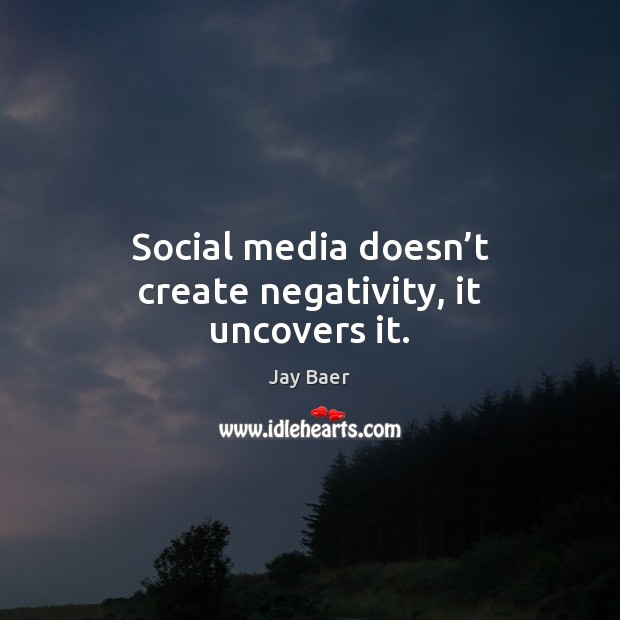 Social media doesn’t create negativity, it uncovers it. Image