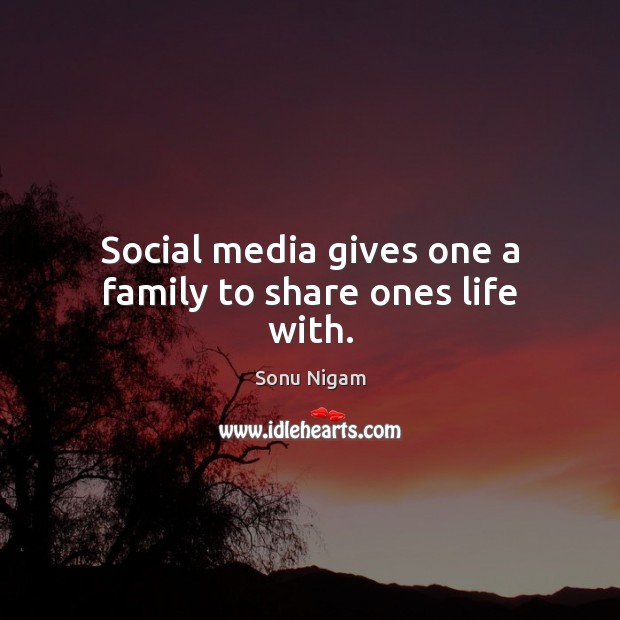 Social media gives one a family to share ones life with. Social Media Quotes Image