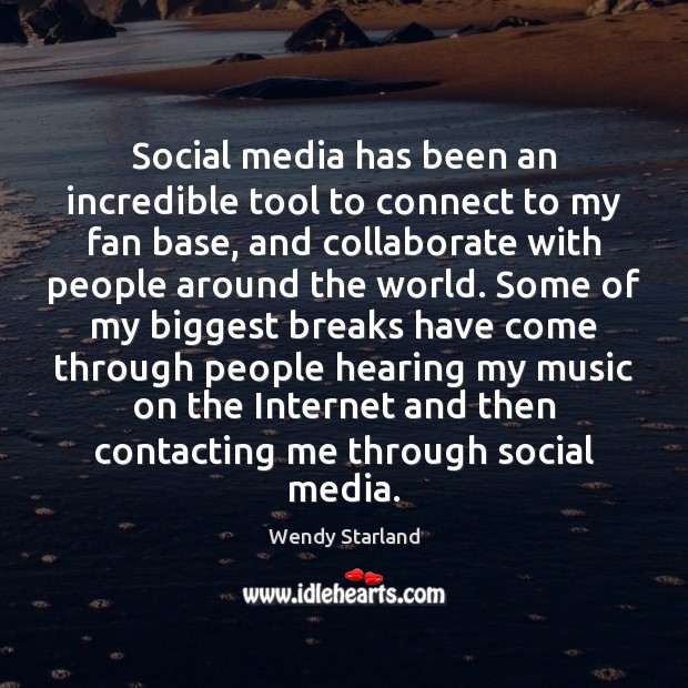 Social media has been an incredible tool to connect to my fan Wendy Starland Picture Quote