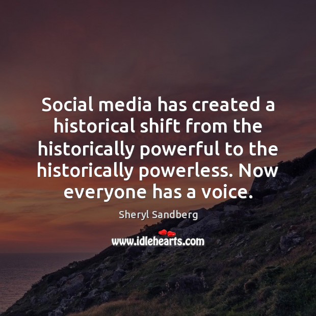 Social media has created a historical shift from the historically powerful to Sheryl Sandberg Picture Quote