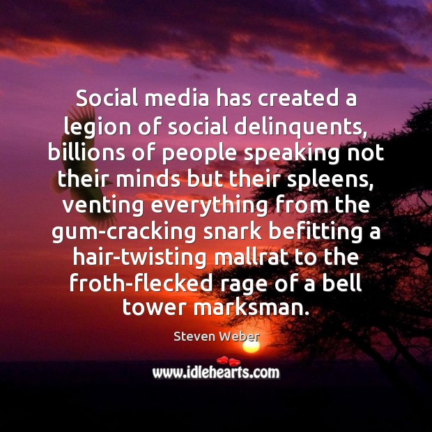 Social media has created a legion of social delinquents, billions of people Steven Weber Picture Quote