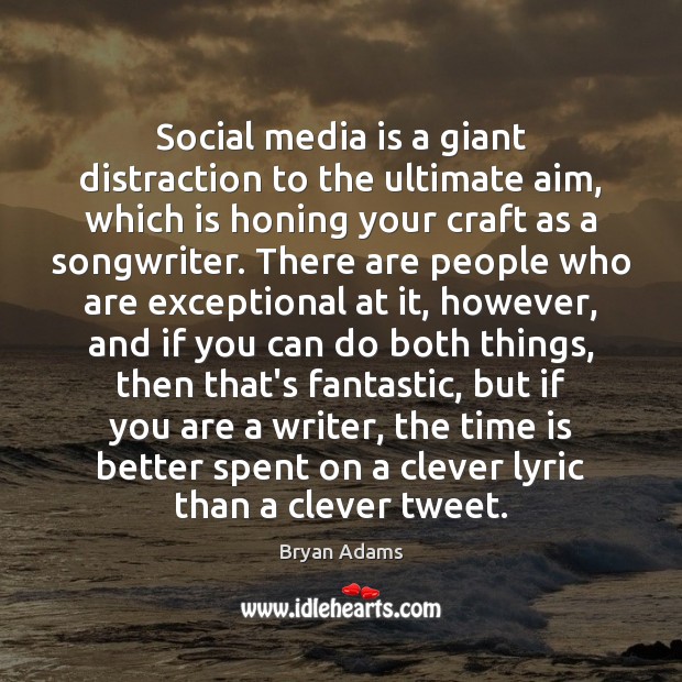 Social media is a giant distraction to the ultimate aim, which is Bryan Adams Picture Quote